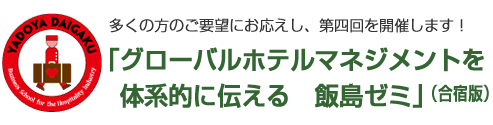 多くの方のご要望にお応えし、第四回を開催します！「グローバルホテルマネジメントを体系的に伝える　飯島ゼミ」（合宿版）